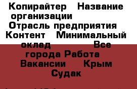 Копирайтер › Название организации ­ Neo sites › Отрасль предприятия ­ Контент › Минимальный оклад ­ 18 000 - Все города Работа » Вакансии   . Крым,Судак